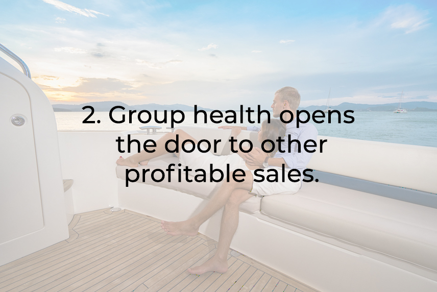 Group health opens the door to other profitable sales.